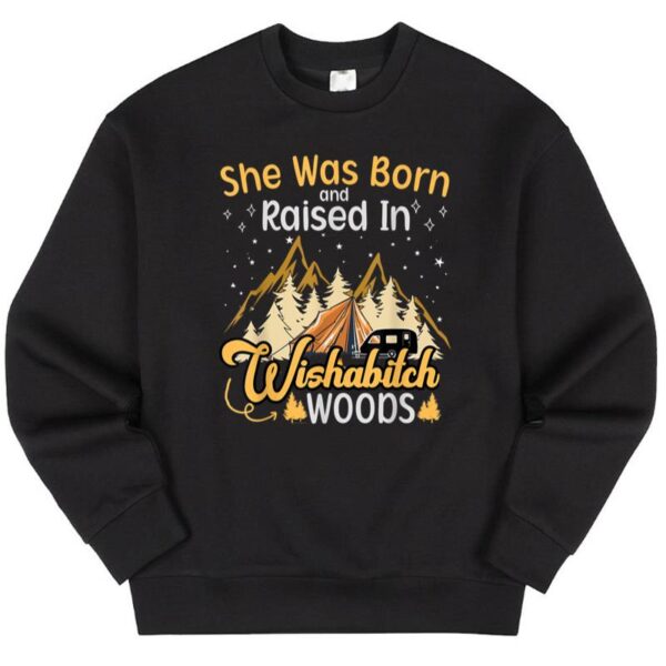 Maroutee Camping She Was Born And Raised In Wishabitch Woods Sweater