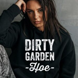 Maroutee Dirty Garden Hoe Gardening Hoodie