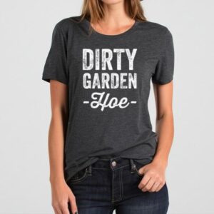 Maroutee Dirty Garden Hoe Gardening T-Shirt
