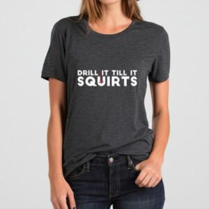 Maroutee Drill It Till It Squirts Fishing T-Shirt