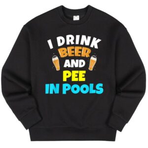 Maroutee I Drink Beer And Pee In Pools Sweater