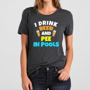 Maroutee I Drink Beer And Pee In Pools T-Shirt