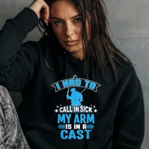 Maroutee I Had To Call In Sick My Arm Is In A Cast Fishing Hoodie