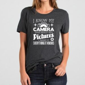 Maroutee I Know My Camera Takes Really Nice Pictures T-Shirt