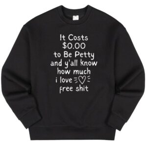 Maroutee It Costs $0.00 To Be Petty Sweater